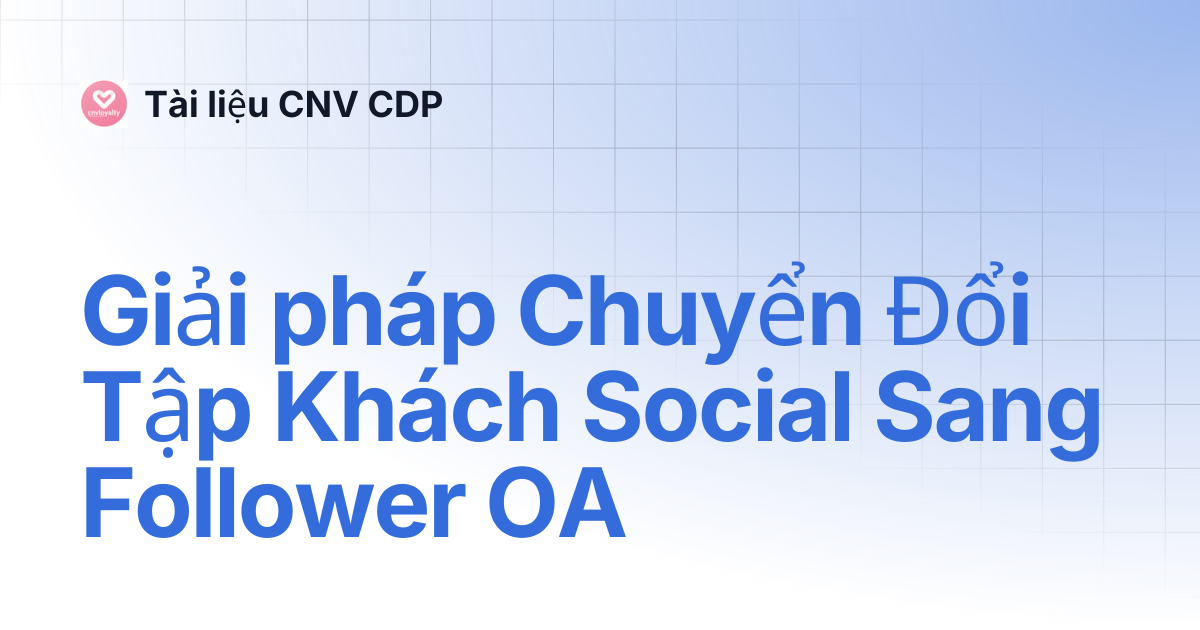 Giải pháp Chuyển Đổi Tập Khách Social Sang Follower OA | Tài liệu CNV CDP