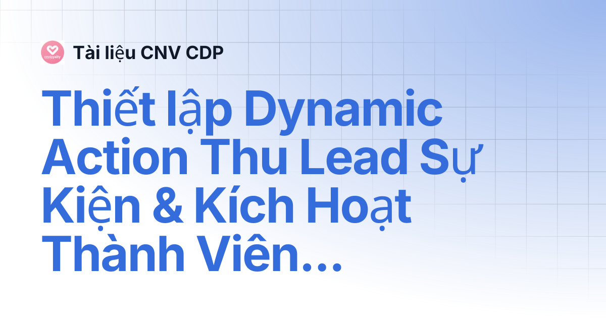 Thiết lập Dynamic Action Thu Lead Sự Kiện & Kích Hoạt Thành Viên Zalo ...