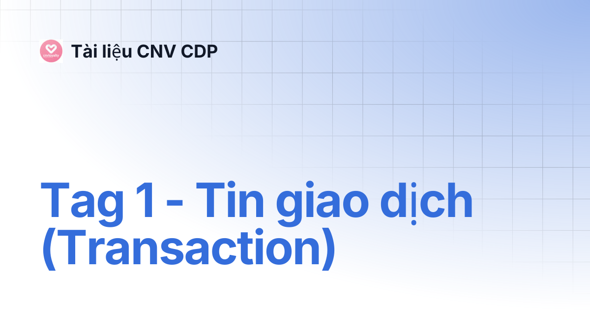 Tag 1 - Tin giao dịch (Transaction) | Tài liệu CNV CDP