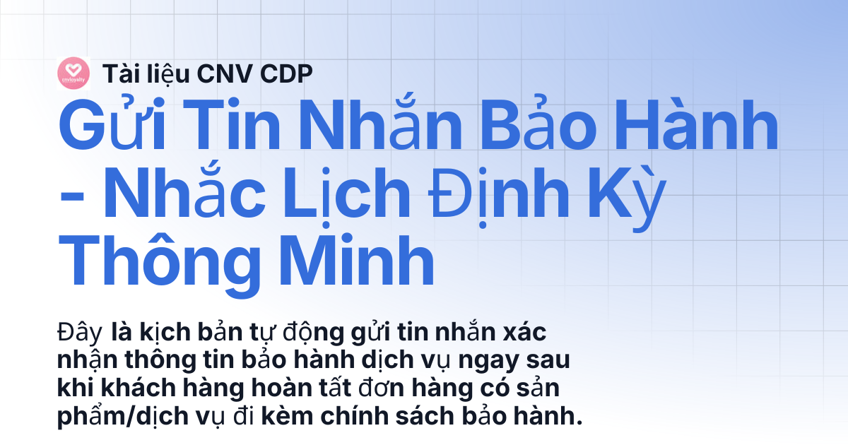 Gửi Tin Nhắn Bảo Hành - Nhắc Lịch Định Kỳ Thông Minh | Tài liệu CNV CDP