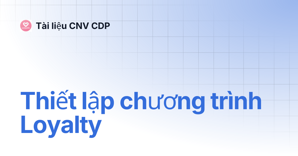 Thiết lập chương trình Loyalty | Tài liệu CNV CDP